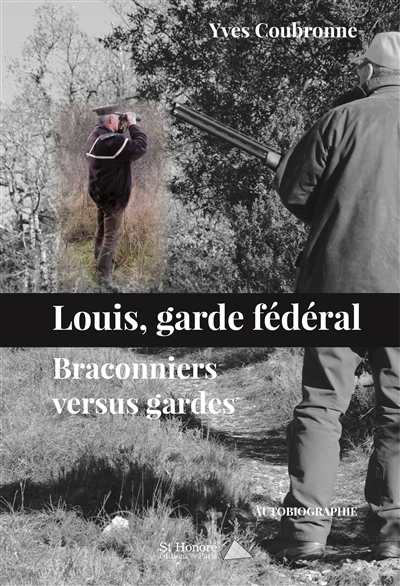 Louis, garde fédéral : braconniers versus gardes : autobiographie