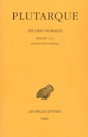 Oeuvres morales. Vol. 1-1. Traités 1 et 2