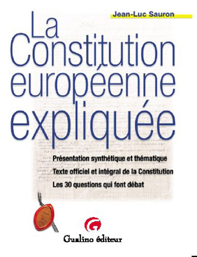 La Constitution européenne expliquée : présentation synthétique et thématique, texte officiel et intégral de la Constitution, la Constitution en 30 questions