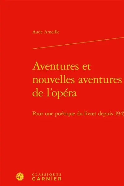 Aventures et nouvelles aventures de l'opéra : pour une poétique du livret depuis 1945