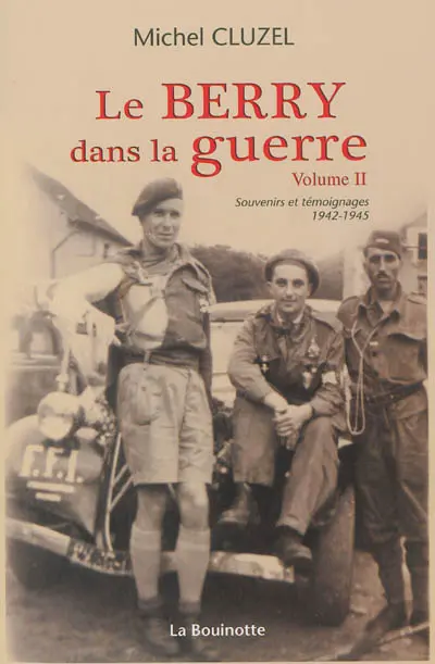 Le Berry dans la guerre. Vol. 2. Souvenirs et témoignages 1942-1945