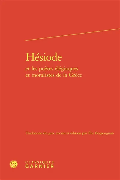 Hésiode et les poètes élégiaques et moralistes de la Grèce
