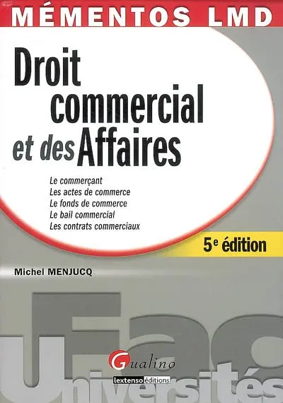 Droit commercial et des affaires : le commerçant, les actes de commerce, le fonds de commerce, le bail commercial, les contrats commerciaux