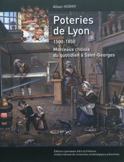 Poteries de Lyon : 1500-1850 : morceaux choisis du quotidien à Saint-Georges