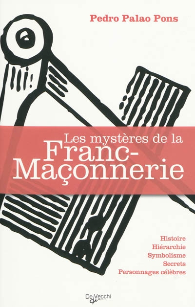 Les mystères de la franc-maçonnerie : histoire, hiérarchie, symbolisme, secrets, personnages célèbres