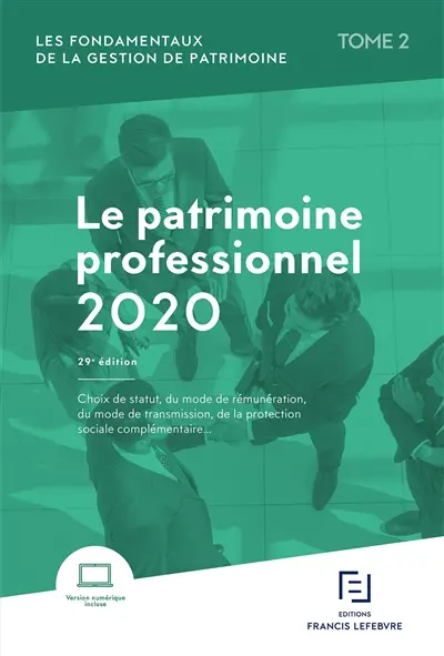 Les fondamentaux de la gestion de patrimoine. Vol. 2. Le patrimoine professionnel 2020 : choix du statut, du mode de rémunération, du mode de transmission, de la protection sociale complémentaire...