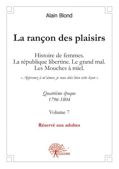 La rançon des plaisirs, volume 7 : Histoire de femmes, La république libertine. Le grand mal. Les Mouches à miel. Volume 7 Roman « Apprenez à m’aimer, je vous dois bien cette leçon »