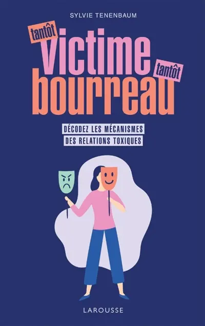 Tantôt victime, tantôt bourreau : décodez les mécanismes des relations toxiques