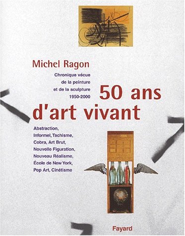 50 ans d'art vivant : chronique vécue de la peinture et de la sculpture, 1950-2000