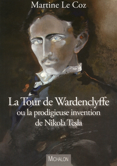 La tour de Wardenclyffe ou La prodigieuse invention de Nikola Tesla