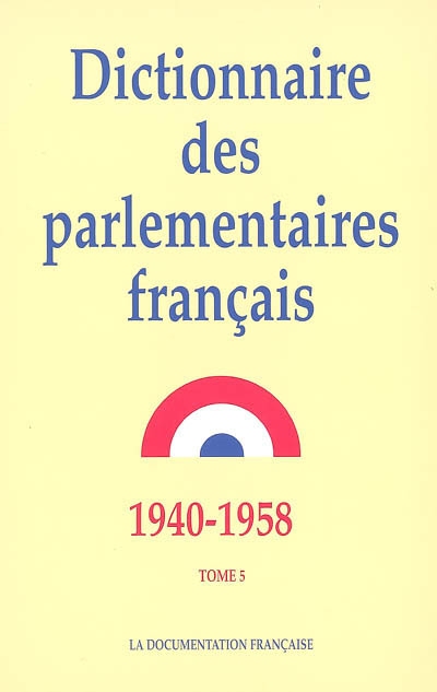 Dictionnaire des parlementaires français : notices biographiques sur les parlementaires français de 1940 à 1958. Vol. 5