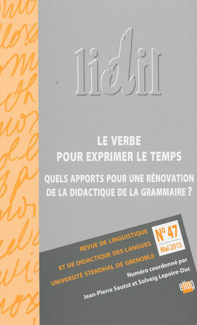 Lidil, n° 47. Le verbe pour exprimer le temps : quels apports pour une rénovation de la didactique de la grammaire ?