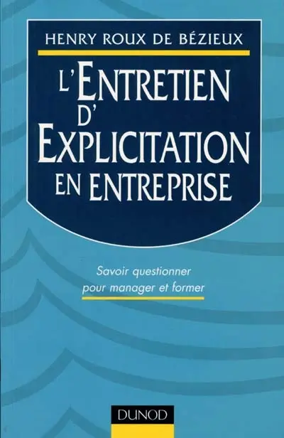 L'entretien d'explicitation en entreprise : savoir questionner pour manager et former
