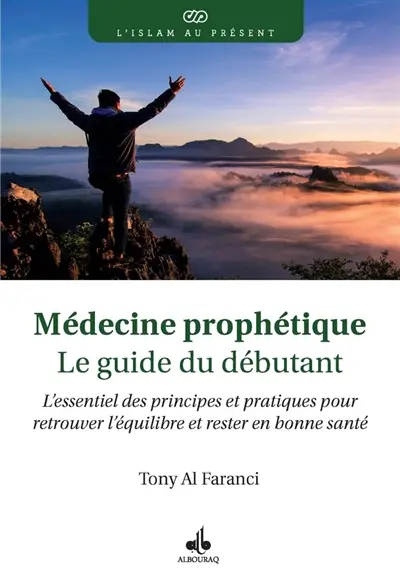 Médecine prophétique : le guide du débutant : l'essentiel des pratiques et principes pour retrouver l'équilibre et rester en bonne santé