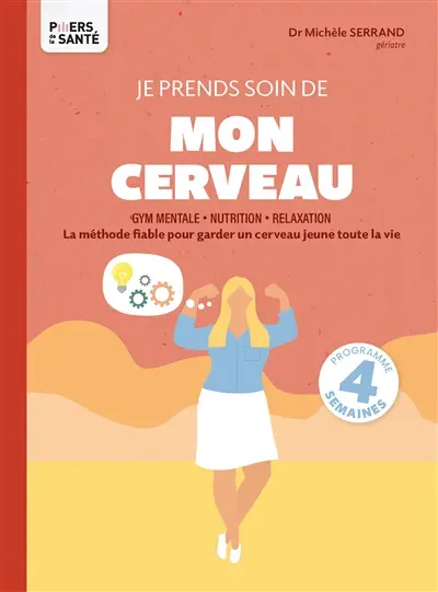 Je prends soin de mon cerveau : gym mentale, nutrition, méditation : la méthode fiable pour garder un cerveau au top toute la vie