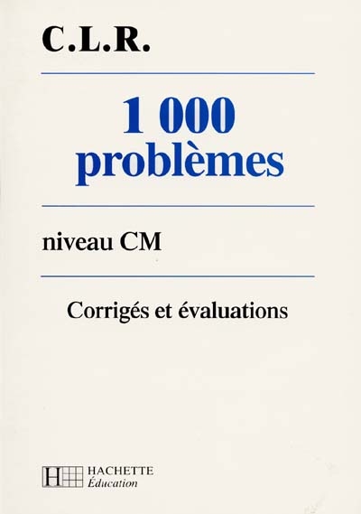 C.l.r. 1000 problèmes niveau Cm - corrigés et évaluation