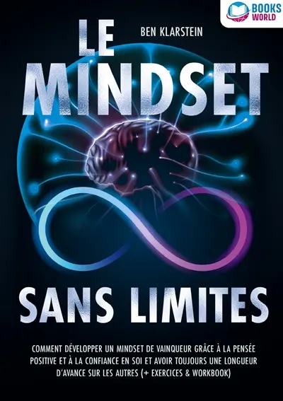 Le mindset sans limites : Comment développer un mindset de vainqueur grâce à la pensée positive et à la confiance en soi et avoir toujours une longueur d'avance sur les autres (+ exercices & workbook)