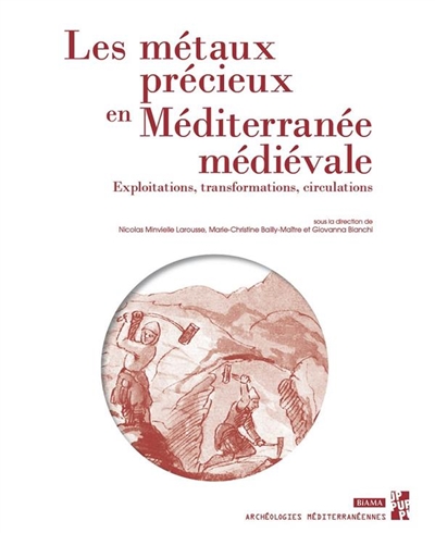 Les métaux précieux en Méditerranée médiévale : exploitations, transformations, circulations : actes du colloque international d'Aix-en-Provence des 6, 7 et 8 octobre 2016