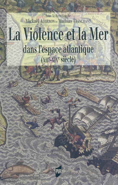 La violence et la mer dans l'espace atlantique (XIIe-XIXe siècle) : actes du colloque international tenu à La Rochelle et à Rochefort-sur-Mer, les 14, 15 et 16 novembre 2002