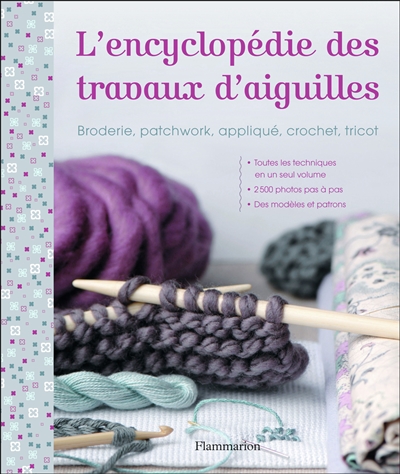 L'encyclopédie des travaux d'aiguilles : broderie, patchwork, appliqué, crochet, tricot