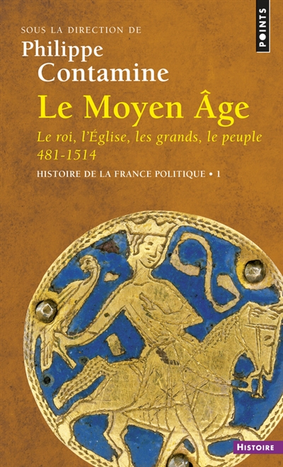 Histoire de la France politique. Vol. 1. Le Moyen Age : le roi, l'Eglise, les grands, le peuple, 481-1514