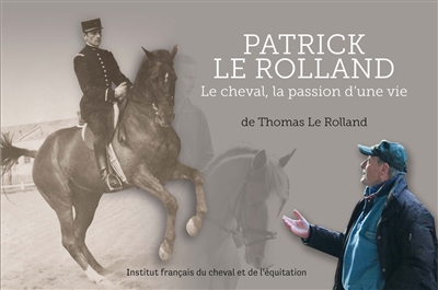 Patrick Le Rolland : le cheval, la passion d'une vie, 1943-2014