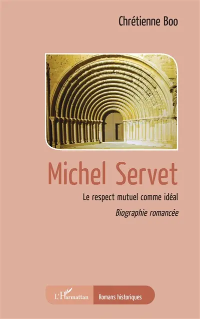 Michel Servet : le respect mutuel comme idéal : biographie romancée