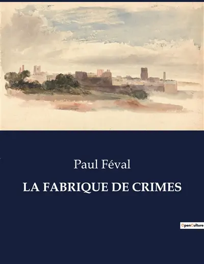 LA FABRIQUE DE CRIMES : Une exploration satirique des excès criminels et des intrigues rocambolesques du XIXe siècle.