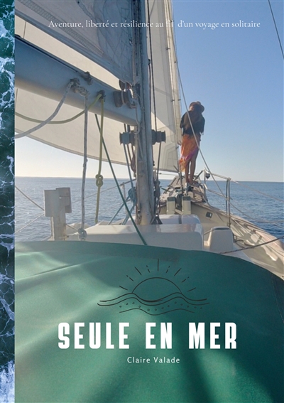 Seule en mer : Aventure,...