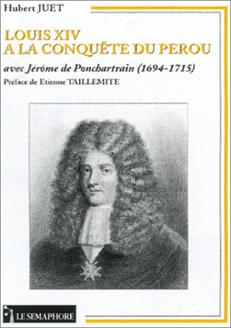 Louis XIV à la conquête du Pérou : avec Jérôme de Ponchartrain (1694-1715)