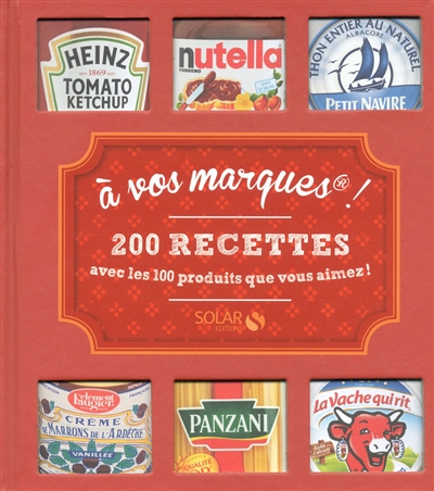 A vos marques ! : 200 recettes avec les 100 produits que vous aimez !