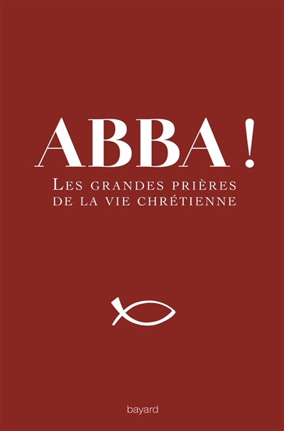 Abba ! : les grandes prières de la vie chrétienne