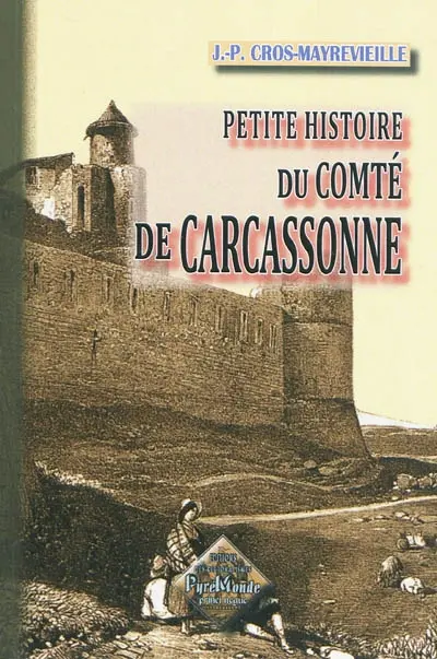 Petite histoire du comté et de la vicomté de Carcassonne. Vol. 1. Le comté