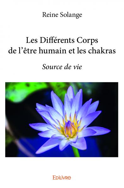 Les différents corps de l'être humain et les chakras : Source de vie