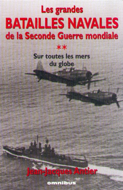 Les grandes batailles navales de la Seconde Guerre mondiale. Vol. 2. Sur toutes les mers du globe
