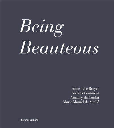 being beauteous : anne-lise broyer, nicolas comment, amaury da cunha, marie maurel de maillé