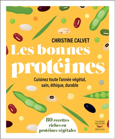 Les bonnes protéines : cuisinez toute l'année végétal, sain, éthique, durable : 80 recettes riches en protéines végétales - Christine Calvet