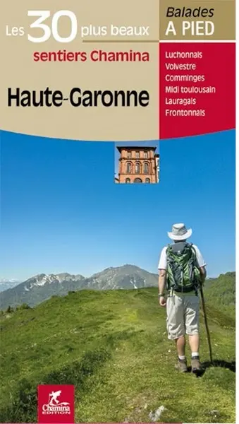 Haute-Garonne : les 30 plus beaux sentiers Chamina : Luchonnais, Volvestre, Comminges, Midi toulousain, Lauragais, Frontonnais