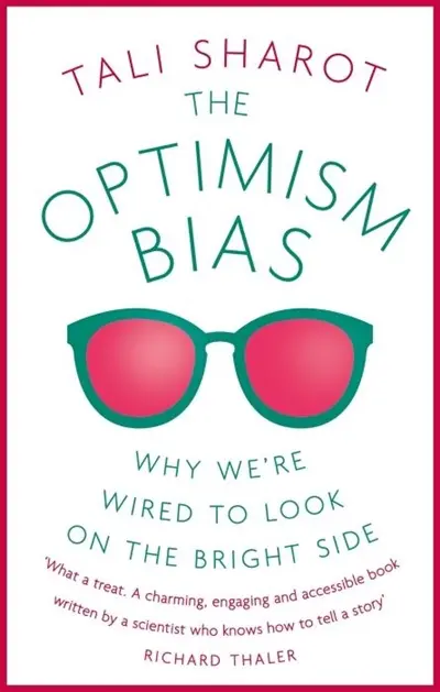 The Optimism Bias : Why We're Wired to Look on the Bright Side The Optimism Bias : Why We're Wired to Look on the Bright Side