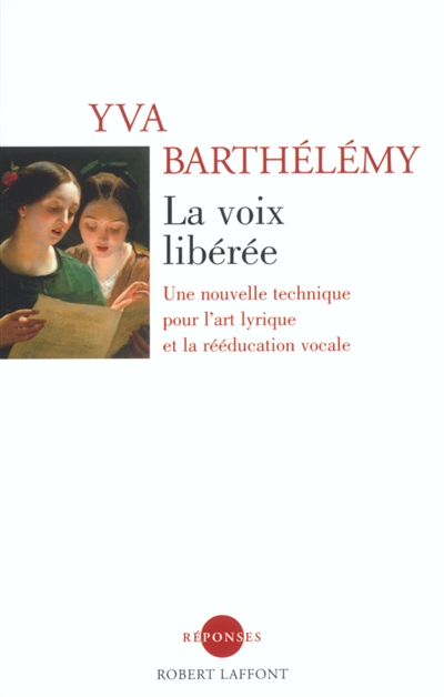 La voix libérée : une nouvelle technique pour l'art lyrique et la rééducation vocale