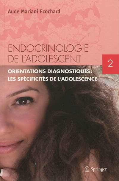 Endocrinologie de l'adolescent. Vol. 2. Orientations diagnostiques : les spécificités de l'adolescence