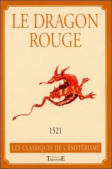 Le dragon rouge ou L'art de commander les esprits célestes aériens, terrestres, infernaux : avec le vrai secret de faire parler les morts, de gagner toutes les fois qu'on met aux loteries, de découvrir les trésors cachés, etc.