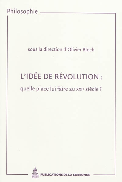 L'idée de révolution : quelle place lui faire au XXIe siècle ? : actes des journées d'études organisées à la Sorbonne (2003)