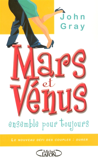 Mars et Vénus ensemble pour toujours : le nouveau défi des couples : durer