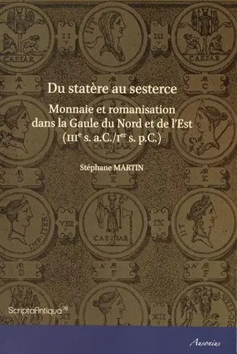 Du statère au sesterce : monnaie et romanisation dans la Gaule du Nord et de l'Est : IIIe s. a.C-Ier s. p.C.