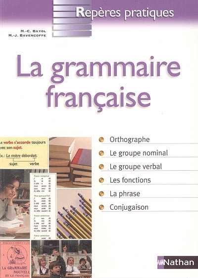 La grammaire française : orthographe, le groupe nominal, le groupe verbal, les fontions, la phrase, conjugaison