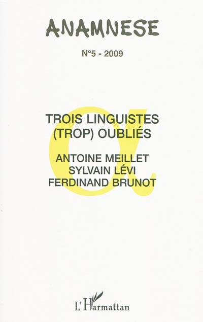 Anamnèse, n° 5. Trois linguistes (trop) oubliés : Antoine Meillet, Sylvain Lévi, Ferdinand Brunot : actes des journées d'études (IMEC, abbaye d'Ardenne, Caen, 15-17 septembre 2008)