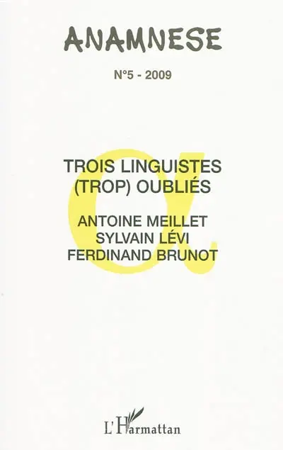 Anamnèse, n° 5. Trois linguistes (trop) oubliés : Antoine Meillet, Sylvain Lévi, Ferdinand Brunot : actes des journées d'études (IMEC, abbaye d'Ardenne, Caen, 15-17 septembre 2008)