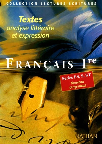 Français 1re : textes, analyse littéraire et expression : séries ES, S, ST