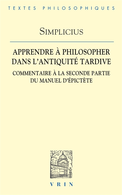 Apprendre à philosopher dans l'Antiquité tardive : commentaire à la seconde partie du Manuel d'Epictète